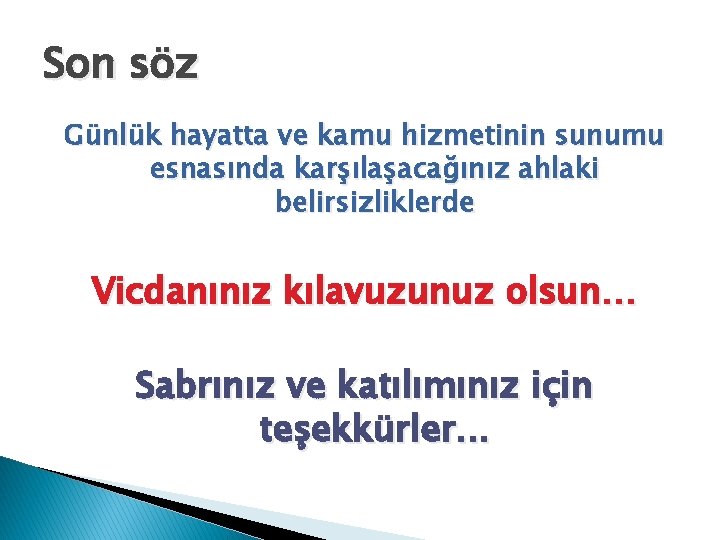 Son söz Günlük hayatta ve kamu hizmetinin sunumu esnasında karşılaşacağınız ahlaki belirsizliklerde Vicdanınız kılavuzunuz