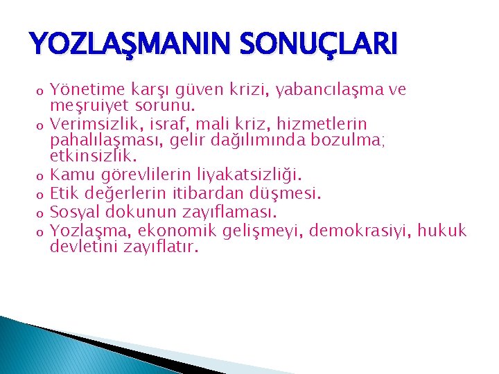 YOZLAŞMANIN SONUÇLARI o o o Yönetime karşı güven krizi, yabancılaşma ve meşruiyet sorunu. Verimsizlik,