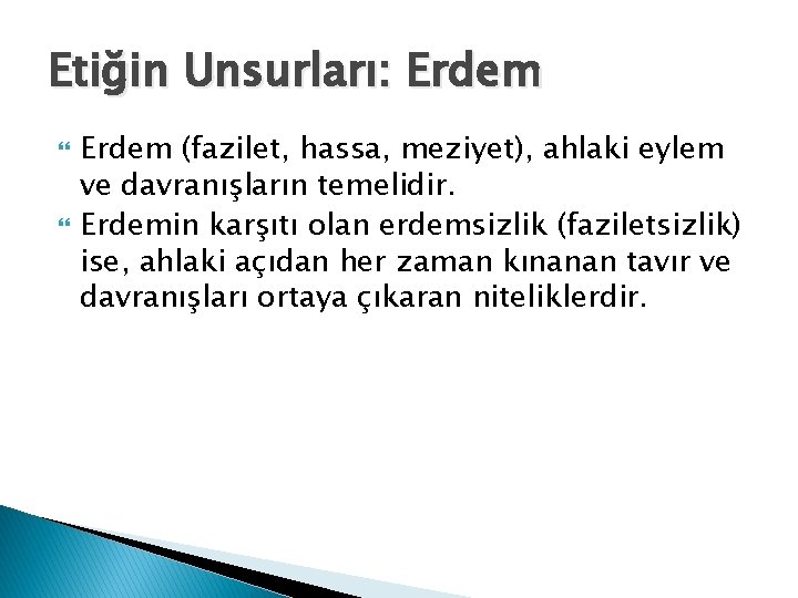 Etiğin Unsurları: Erdem (fazilet, hassa, meziyet), ahlaki eylem ve davranışların temelidir. Erdemin karşıtı olan