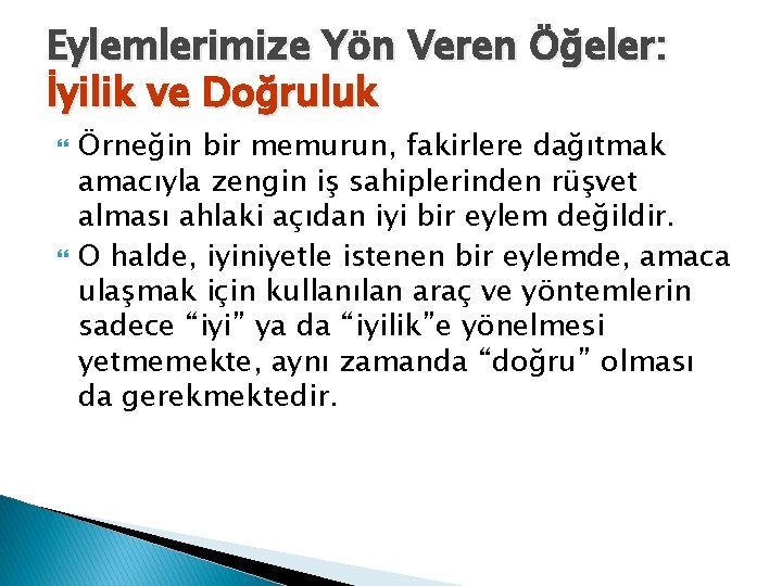 Eylemlerimize Yön Veren Öğeler: İyilik ve Doğruluk Örneğin bir memurun, fakirlere dağıtmak amacıyla zengin