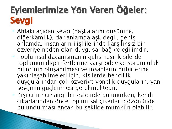 Eylemlerimize Yön Veren Öğeler: Sevgi Ahlaki açıdan sevgi (başkalarını düşünme, diğerkâmlık), dar anlamda aşk