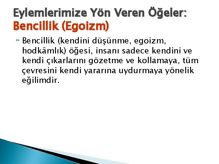 Eylemlerimize Yön Veren Öğeler: Bencillik (Egoizm) Bencillik (kendini düşünme, egoizm, hodkâmlık) öğesi, insanı sadece