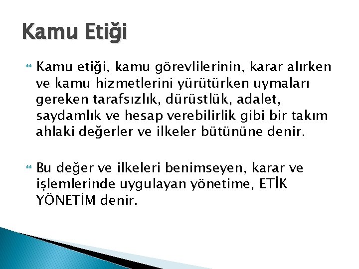 Kamu Etiği Kamu etiği, kamu görevlilerinin, karar alırken ve kamu hizmetlerini yürütürken uymaları gereken