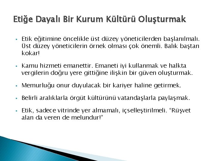 Etiğe Dayalı Bir Kurum Kültürü Oluşturmak § § Etik eğitimine öncelikle üst düzey yöneticilerden