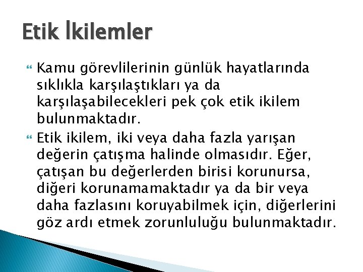 Etik İkilemler Kamu görevlilerinin günlük hayatlarında sıklıkla karşılaştıkları ya da karşılaşabilecekleri pek çok etik