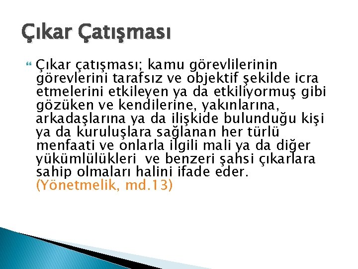 Çıkar Çatışması Çıkar çatışması; kamu görevlilerinin görevlerini tarafsız ve objektif şekilde icra etmelerini etkileyen