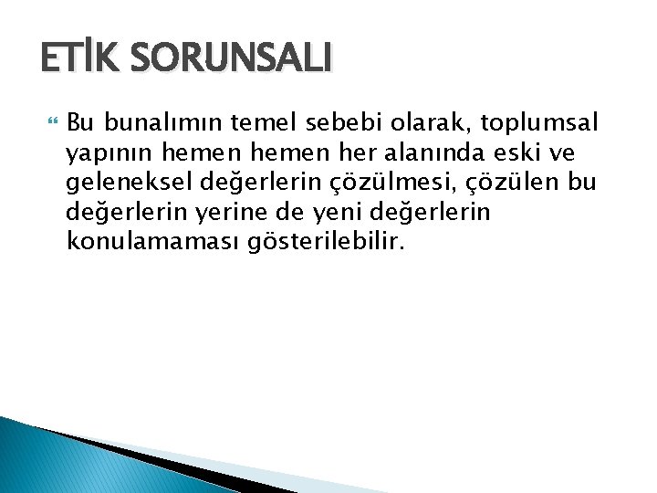 ETİK SORUNSALI Bu bunalımın temel sebebi olarak, toplumsal yapının hemen her alanında eski ve