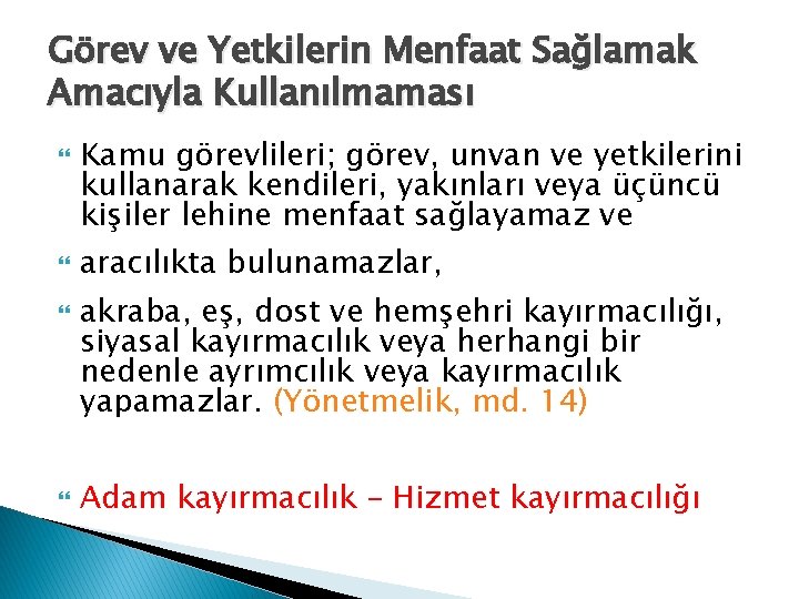 Görev ve Yetkilerin Menfaat Sağlamak Amacıyla Kullanılmaması Kamu görevlileri; görev, unvan ve yetkilerini kullanarak