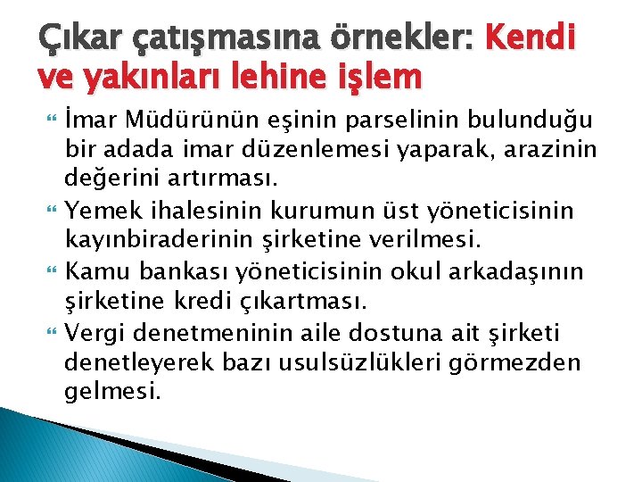 Çıkar çatışmasına örnekler: Kendi ve yakınları lehine işlem İmar Müdürünün eşinin parselinin bulunduğu bir