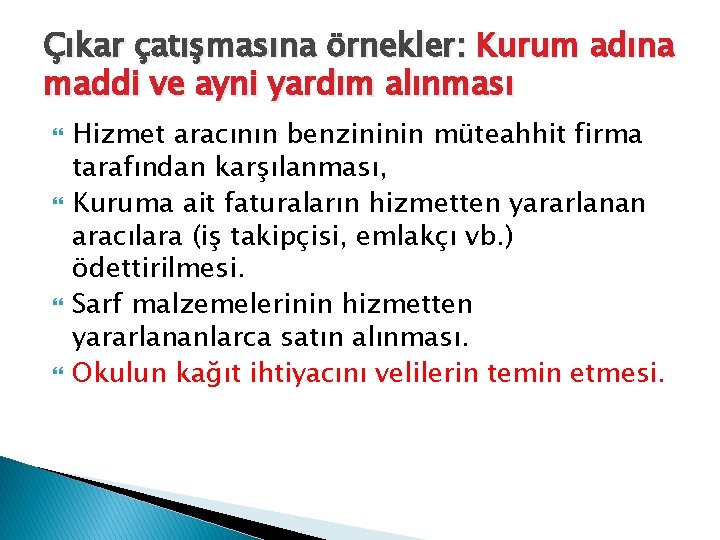 Çıkar çatışmasına örnekler: Kurum adına maddi ve ayni yardım alınması Hizmet aracının benzininin müteahhit