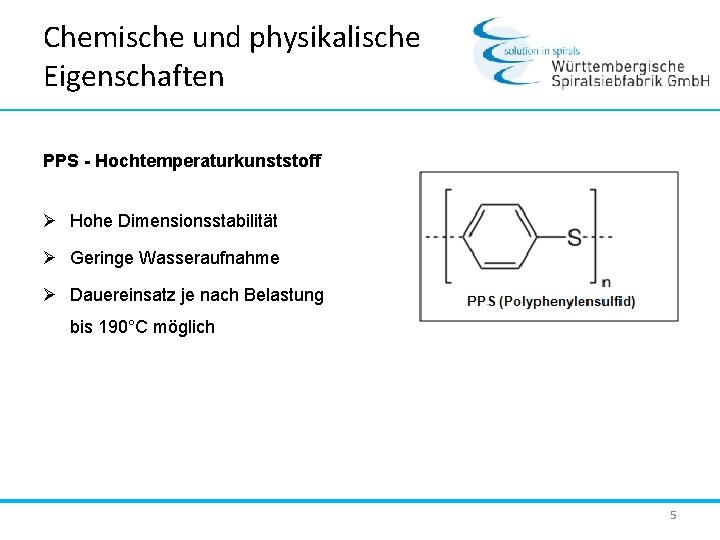 Chemische und physikalische Eigenschaften PPS - Hochtemperaturkunststoff Ø Hohe Dimensionsstabilität Ø Geringe Wasseraufnahme Ø