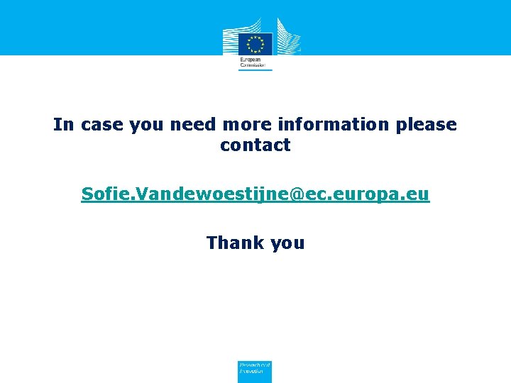 In case you need more information please contact Sofie. Vandewoestijne@ec. europa. eu Thank you