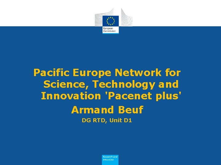 Pacific Europe Network for Science, Technology and Innovation 'Pacenet plus' Armand Beuf DG RTD,