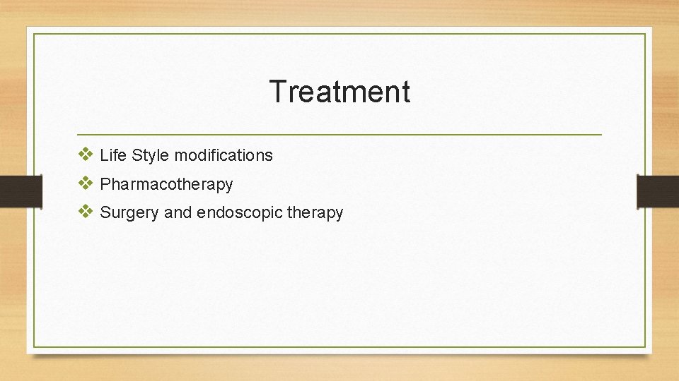 Treatment v Life Style modifications v Pharmacotherapy v Surgery and endoscopic therapy 