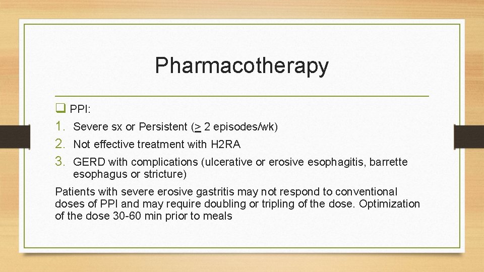 Pharmacotherapy q PPI: 1. Severe sx or Persistent (> 2 episodes/wk) 2. Not effective