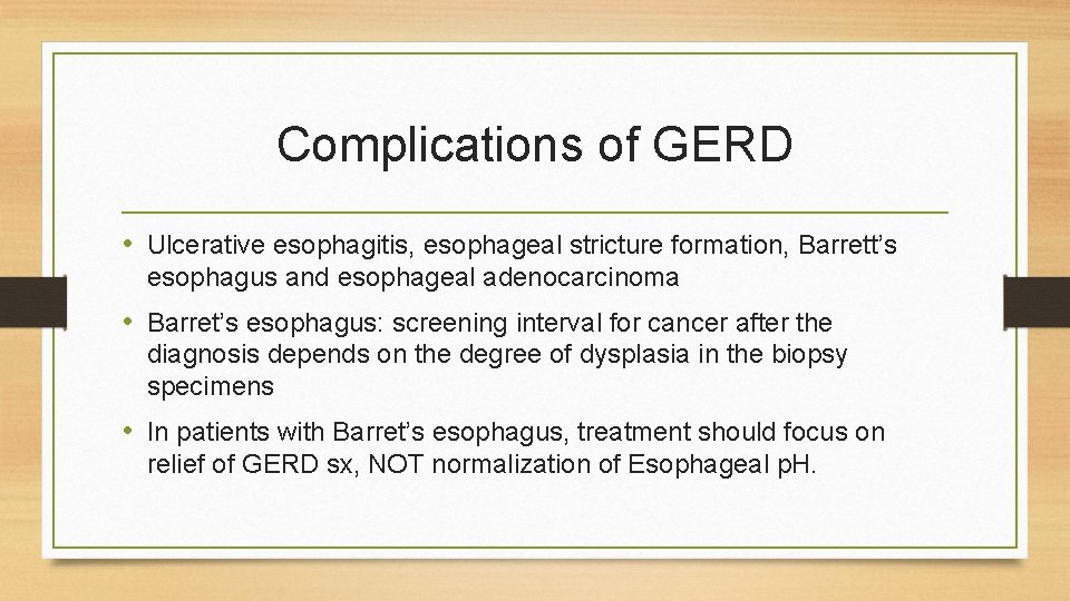 Complications of GERD • Ulcerative esophagitis, esophageal stricture formation, Barrett’s esophagus and esophageal adenocarcinoma