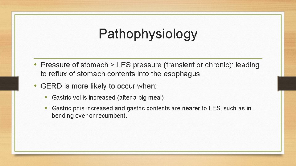 Pathophysiology • Pressure of stomach > LES pressure (transient or chronic): leading to reflux