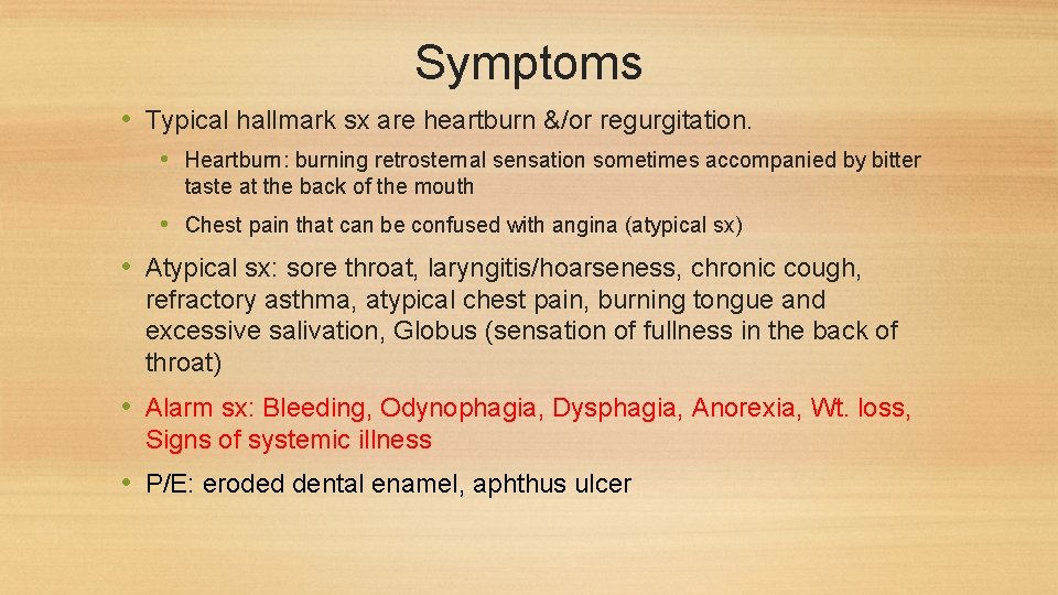 Symptoms • Typical hallmark sx are heartburn &/or regurgitation. • Heartburn: burning retrosternal sensation