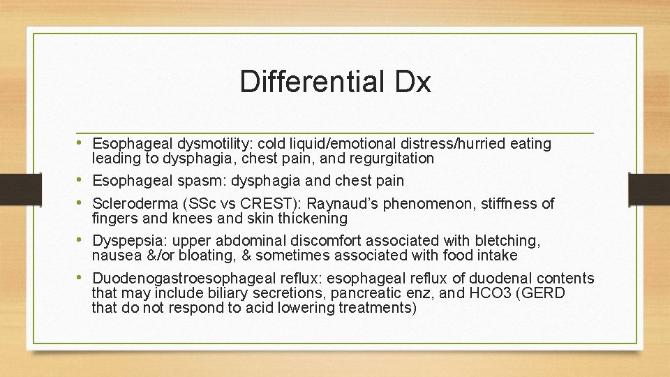 Differential Dx • Esophageal dysmotility: cold liquid/emotional distress/hurried eating • • leading to dysphagia,