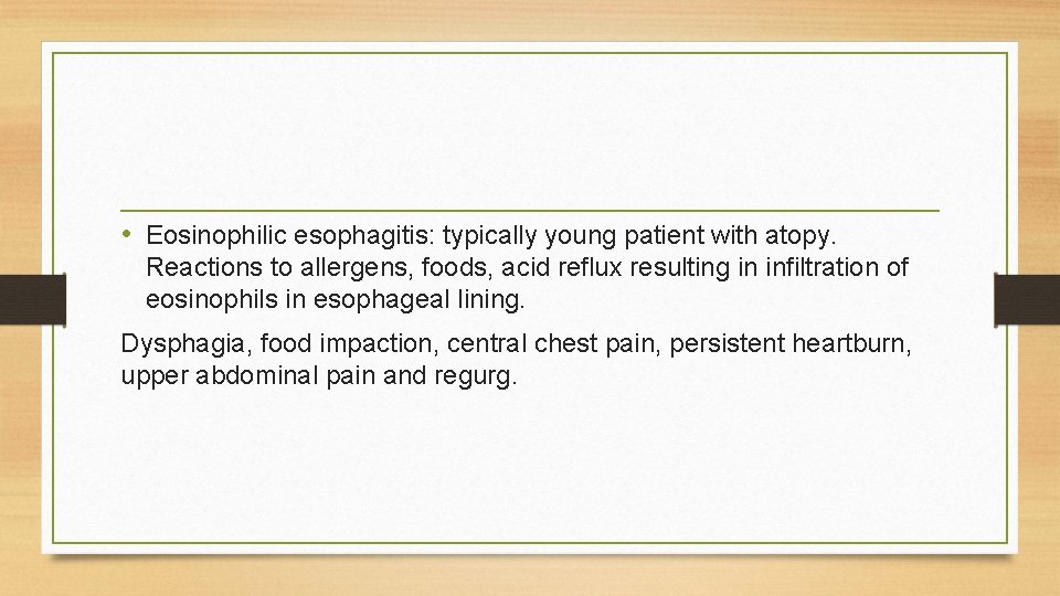  • Eosinophilic esophagitis: typically young patient with atopy. Reactions to allergens, foods, acid