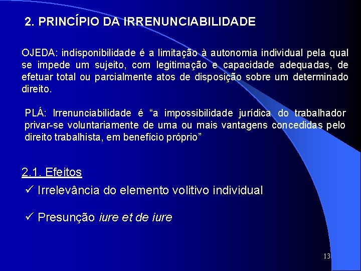 2. PRINCÍPIO DA IRRENUNCIABILIDADE OJEDA: indisponibilidade é a limitação à autonomia individual pela qual