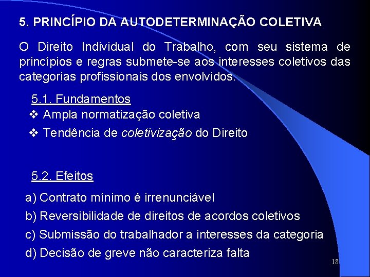 5. PRINCÍPIO DA AUTODETERMINAÇÃO COLETIVA O Direito Individual do Trabalho, com seu sistema de