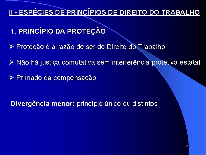 II - ESPÉCIES DE PRINCÍPIOS DE DIREITO DO TRABALHO 1. PRINCÍPIO DA PROTEÇÃO Ø