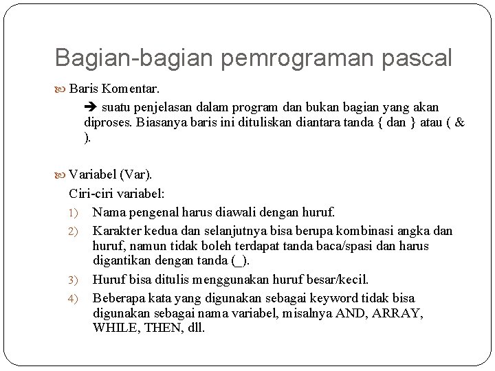 Bagian-bagian pemrograman pascal Baris Komentar. suatu penjelasan dalam program dan bukan bagian yang akan