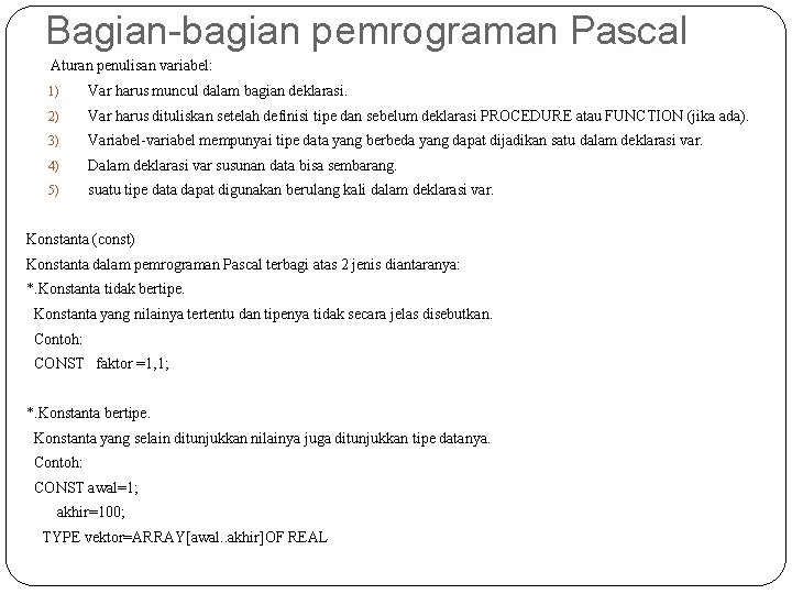 Bagian-bagian pemrograman Pascal Aturan penulisan variabel: 1) Var harus muncul dalam bagian deklarasi. 2)