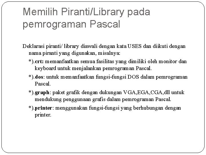 Memilih Piranti/Library pada pemrograman Pascal Deklarasi piranti/ library diawali dengan kata USES dan diikuti