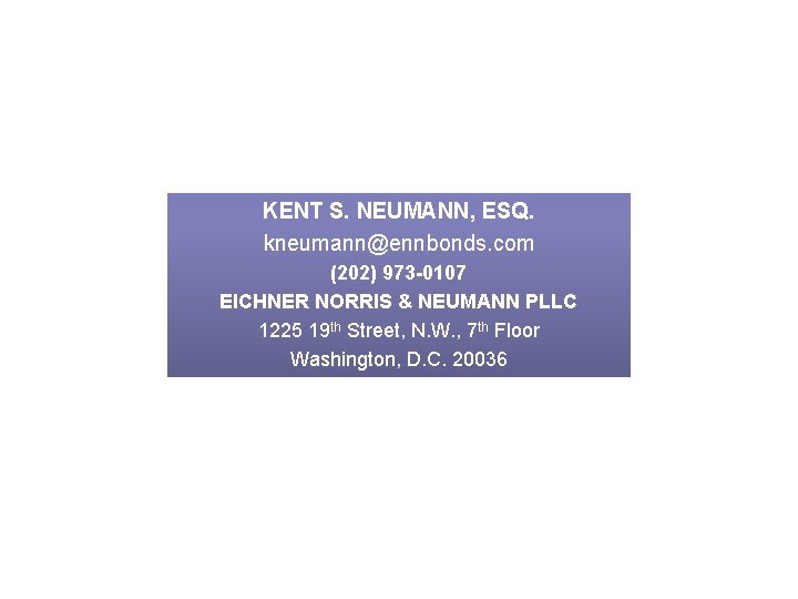 KENT S. NEUMANN, ESQ. kneumann@ennbonds. com (202) 973 -0107 EICHNER NORRIS & NEUMANN PLLC