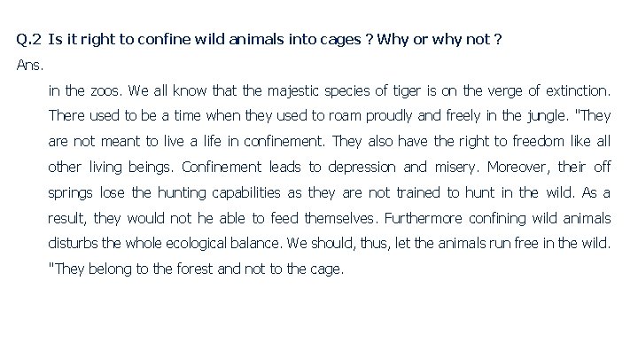 Q. 2 Is it right to confine wild animals into cages ? Why or