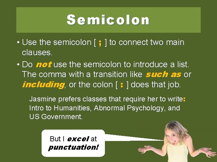 Semicolon • Use the semicolon [ ; ] to connect two main clauses. •