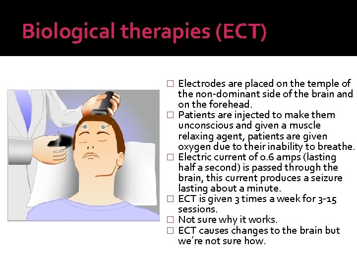 Biological therapies (ECT) � � � Electrodes are placed on the temple of the