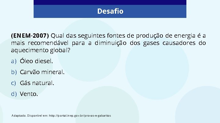 Desafio (ENEM-2007) Qual das seguintes fontes de produção de energia é a mais recomendável