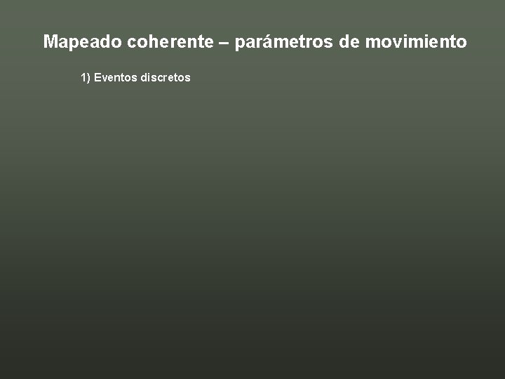 Mapeado coherente – parámetros de movimiento 1) Eventos discretos 