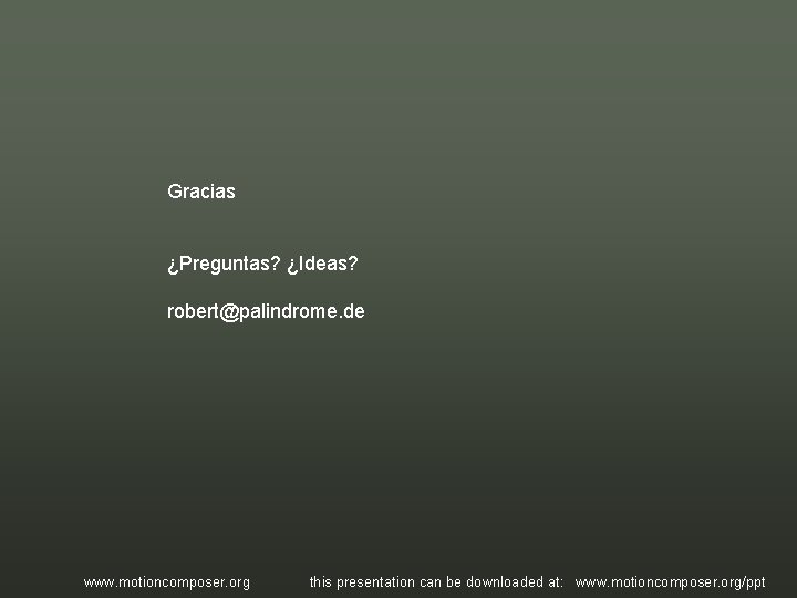Gracias ¿Preguntas? ¿Ideas? robert@palindrome. de www. motioncomposer. org this presentation can be downloaded at: