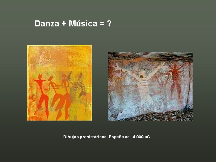 Danza + Música = ? Dibujos prehistóricoa, España ca. 4. 000 a. C 