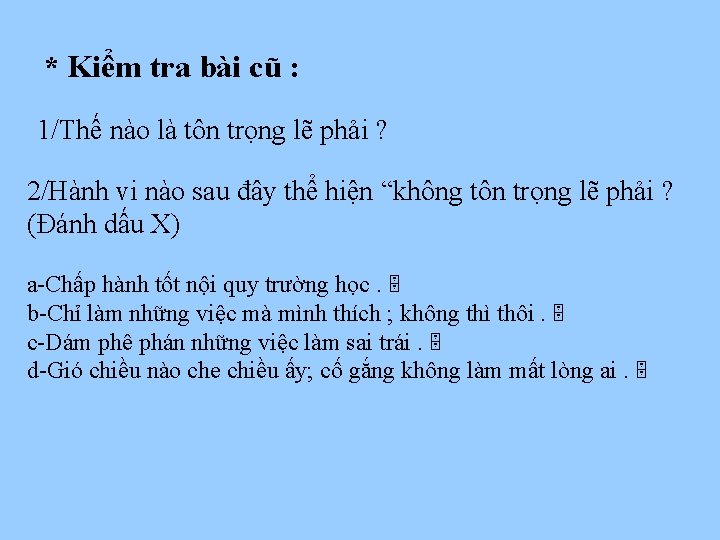 * Kiểm tra bài cũ : 1/Thế nào là tôn trọng lẽ phải ?