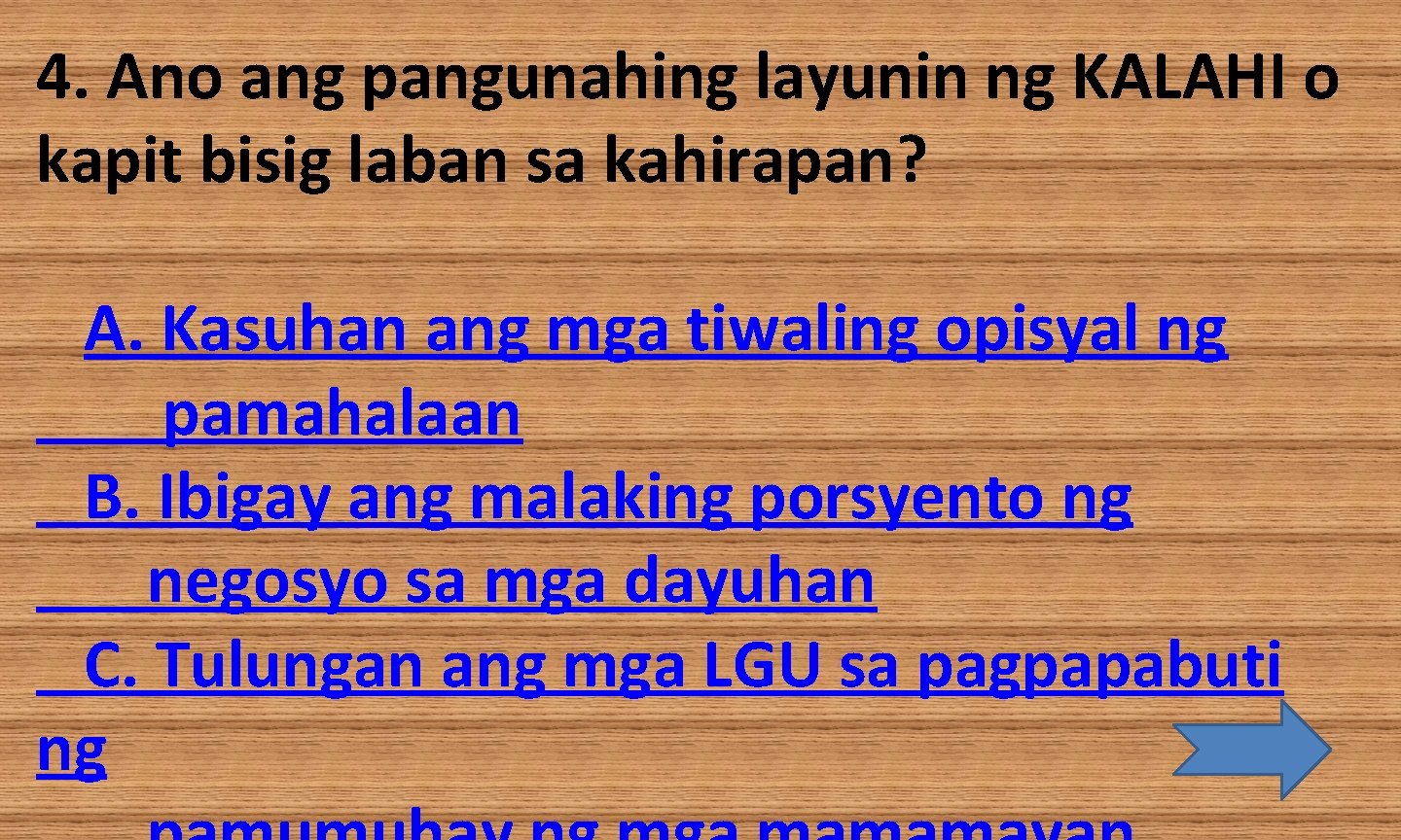 4. Ano ang pangunahing layunin ng KALAHI o kapit bisig laban sa kahirapan? A.