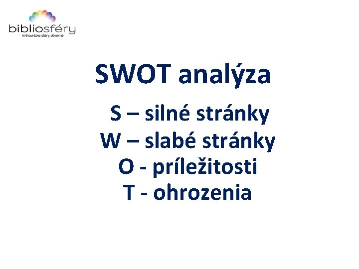 SWOT analýza S – silné stránky W – slabé stránky O - príležitosti T