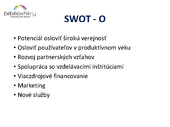 SWOT - O • Potenciál osloviť širokú verejnosť • Osloviť používateľov v produktívnom veku