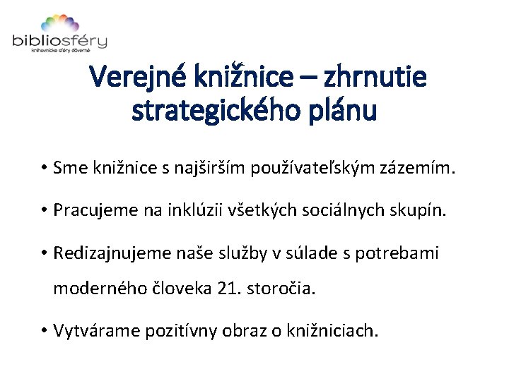 Verejné knižnice – zhrnutie strategického plánu • Sme knižnice s najširším používateľským zázemím. •