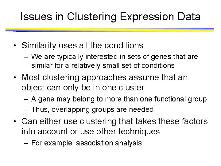 Issues in Clustering Expression Data • Similarity uses all the conditions – We are