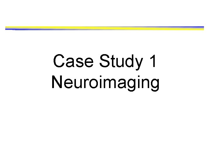 Case Study 1 Neuroimaging 
