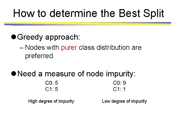 How to determine the Best Split l Greedy approach: – Nodes with purer class