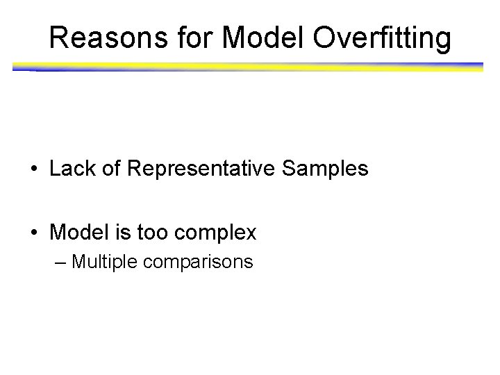 Reasons for Model Overfitting • Lack of Representative Samples • Model is too complex