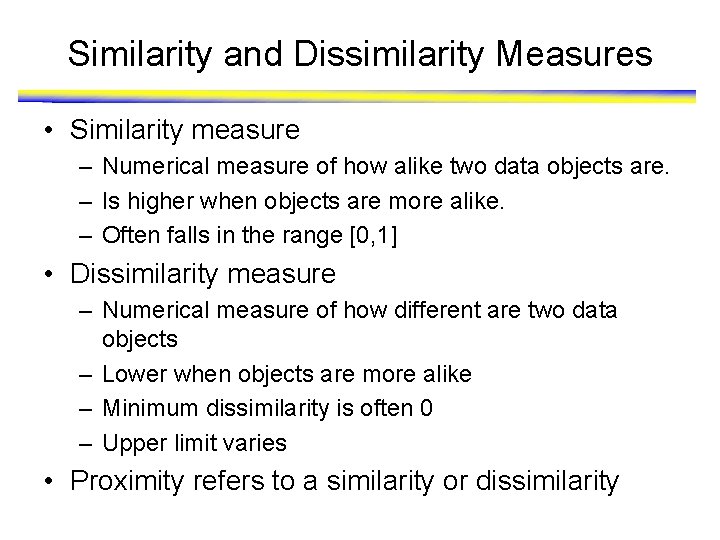 Similarity and Dissimilarity Measures • Similarity measure – Numerical measure of how alike two