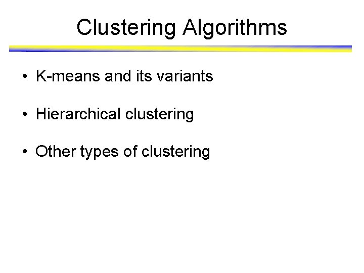 Clustering Algorithms • K-means and its variants • Hierarchical clustering • Other types of