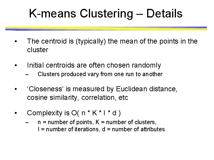 K-means Clustering – Details • The centroid is (typically) the mean of the points